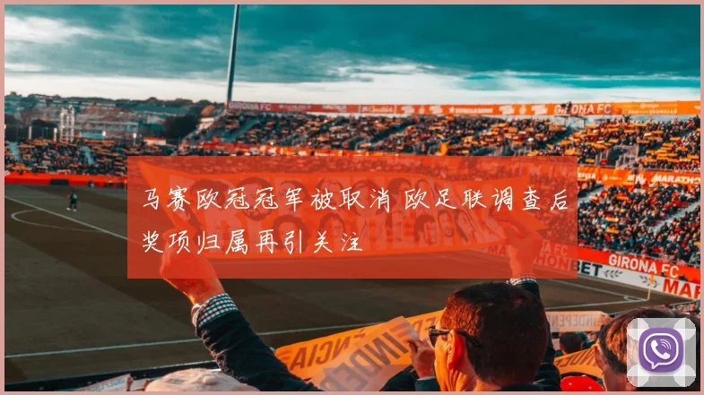 马赛欧冠冠军被取消 欧足联调查后奖项归属再引关注